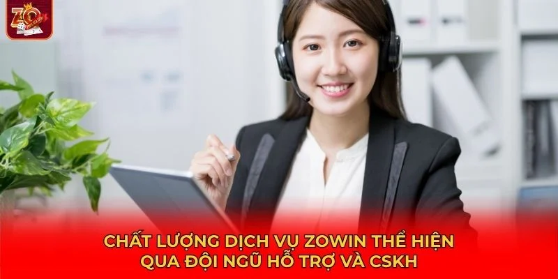 Chất lượng dịch vụ Zowin được đánh giá cao nhờ đội ngũ CSKH