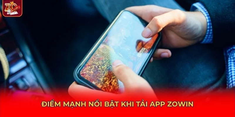 Điểm mạnh nổi bật khi tải app Zowin