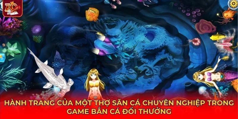 Người chơi cần trang bị cho mình những “hành trang” bắn cá đổi thưởng quan trọng