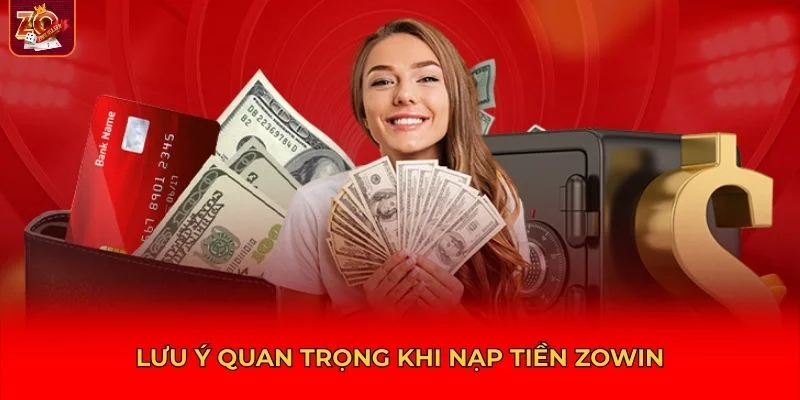 Người chơi cần chú ý đến một số nguyên tắc an toàn khi nạp tiền Zowin