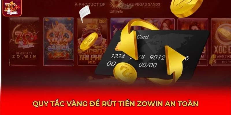 Những quy tắc vàng trong quá trình thực hiện rút tiền Zowin