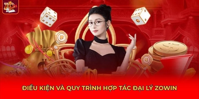 Điều kiện cơ bản, quy trình đăng ký cũng như trách nhiệm khi hợp tác đại lý Zowin