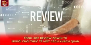 tổng hợp review Zowin từ người chơi